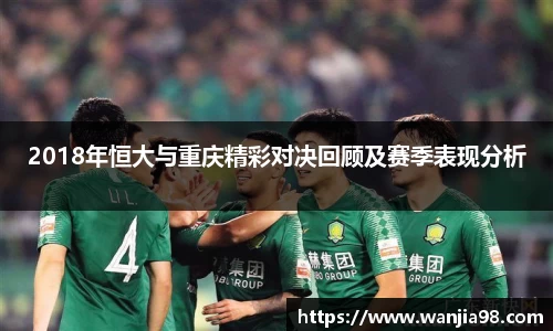 2018年恒大与重庆精彩对决回顾及赛季表现分析