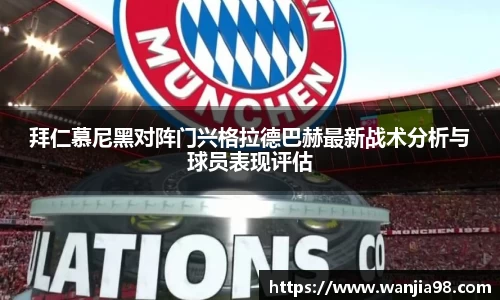 拜仁慕尼黑对阵门兴格拉德巴赫最新战术分析与球员表现评估